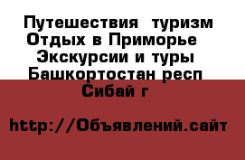 Путешествия, туризм Отдых в Приморье - Экскурсии и туры. Башкортостан респ.,Сибай г.